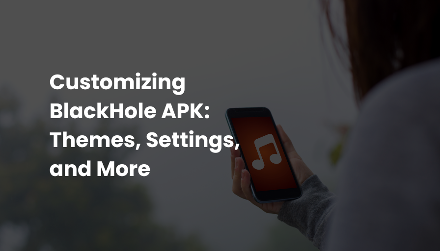 Customizing BlackHole APK: Themes, Settings, and More